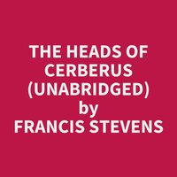 The Heads of Cerberus (Unabridged): optional - Francis Stevens