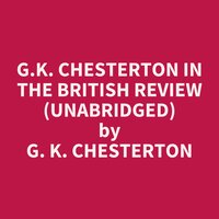 G.K. Chesterton in The British Review (Unabridged): optional - G. K. Chesterton