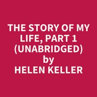 The Story of My Life, Part 1 (Unabridged): optional - Helen Keller