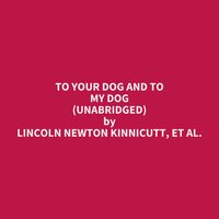 To Your Dog and To My Dog (Unabridged): optional - Lincoln Newton Kinnicutt, et al.