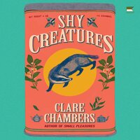 Shy Creatures: A Novel - Clare Chambers