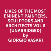 Lives of the Most Eminent Painters, Sculptors and Architects Vol 8 (Unabridged): optional - Giorgio Vasari