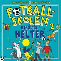 Fotballskolen - Utrolige helter - Ben Lyttleton, Alex Bellos