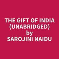 The Gift of India (Unabridged): optional - Sarojini Naidu