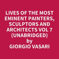 Lives of the Most Eminent Painters, Sculptors and Architects Vol 7 (Unabridged): optional - Giorgio Vasari