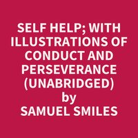 Self Help; with Illustrations of Conduct and Perseverance (Unabridged): optional - Samuel Smiles