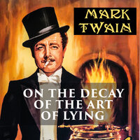 On the Decay of the Art of Lying - Mark Twain