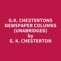 G.K. Chestertons Newspaper Columns (Unabridged): optional - G. K. Chesterton