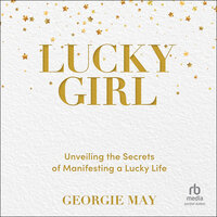 Lucky Girl: Unveiling the Secrets of Manifesting a Lucky Life - Georgie May