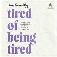Tired of Being Tired: Receive God's Realistic Rest for Your Soul-Deep Exhaustion - Jess Connolly
