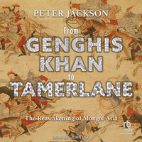 From Genghis Khan to Tamerlane: The Reawakening of Mongol Asia - Peter Jackson