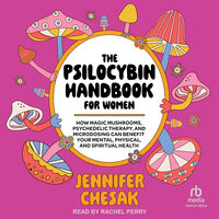 The Psilocybin Handbook for Women: How Magic Mushrooms, Psychedelic Therapy, and Microdosing Can Benefit Your Mental, Physical, and Spiritual Health - Jennifer Chesak