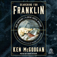Searching for Franklin: New Answers to the Great Arctic Mystery - Ken McGoogan