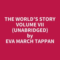 The World’s Story Volume VII (Unabridged): optional - Eva March Tappan