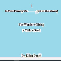 In This Family We (fill in the blank): The Wonder of Being a Child of God - Dr. Elden Daniel