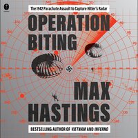 Operation Biting: The 1942 Parachute Assault to Capture Hitler's Radar - Max Hastings