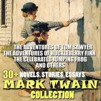 30+ Mark Twain Collection. Novels. Stories. Essays: The Adventures of Tom Sawyer, The Adventures of Huckleberry Finn, The Celebrated Jumping Frog and others - Mark Twain