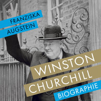 Winston Churchill: Biographie - Franziska Augstein