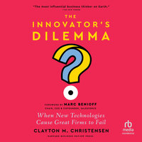 The Innovator's Dilemma, with a New Foreword: When New Technologies Cause Great Firms to Fail - Clayton M. Christensen