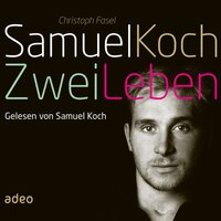 Samuel Koch - Zwei Leben - Samuel Koch, Christoph Fasel