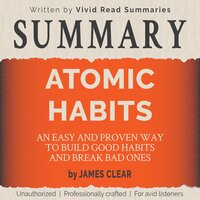 SUMMARY: Atomic Habits - An Easy and Proven Way to Build Good Habits and Break Bad Ones by James Clear - Vivid Read Summaries