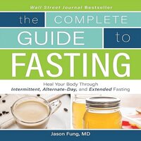 The Complete Guide to Fasting: Heal Your Body Through Intermittent, Alternate-Day, and Extended Fasting - Dr. Jason Fung, Jimmy Moore