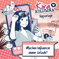 Kira Kolumna, Kira Kolumna Reportage, Machen Influencer immer Urlaub? - Christiane Blatz, Anna Grünert