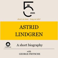 Astrid Lindgren: A short biography: 5 Minutes: Short on time – long on info! - 5 Minutes, 5 Minute Biographies, George Fritsche