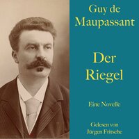 Guy de Maupassant: Der Riegel: Eine Novelle. Ungekürzt gelesen. - Guy de Maupassant