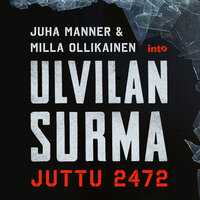 Ulvilan surma – juttu 2472 - Milla Ollikainen, Juha Manner