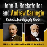 John D. Rockefeller and Andrew Carnegie: Business Autobiography Combo - John D. Rockefeller, Andrew Carnegie
