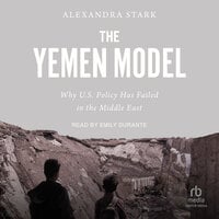 The Yemen Model: Why U.S. Policy Has Failed in the Middle East - Alexandra Stark