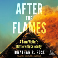 After the Flames: A Burn Victim's Battle With Celebrity - Jonathan R. Rose