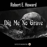 Dig Me No Grave - Robert E. Howard