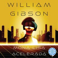 Mona Lisa acelerada nº 03/03 Trilogía de Sprawl - William Gibson