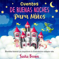 Cuentos de Buenas Noches Para Niños: Divertidas historias que despertarán la creatividad de cualquier niño - Sasha Brown