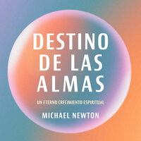 Destino de las almas: Un eterno crecimiento espiritual - Michael Newton