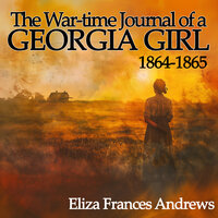 The War-Time Journal of a Georgia Girl, 1864-1865 - Eliza Frances Andrews