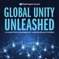 Global Unity Unleashed: A Master Course - Earl Nightingale, Denis Waitley, Zig Ziglar, Peter Thomson, Jim Rohn, Tony Alessandra, Wayne Dyer