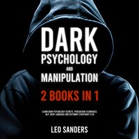 Dark Psychology and Manipulation (2 Books in 1): Learn Dark Psychology Secrets, Persuasion Techniques, NLP, Body Language and Outsmart Everybody Else - Leo Sanders