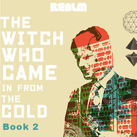 The Witch Who Came In From The Cold: Book 2 - Max Gladstone, Lindsay Smith, Cassandra Rose Clarke