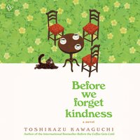 Before We Forget Kindness: A Novel - Toshikazu Kawaguchi