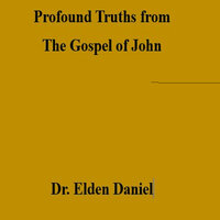 Profound Truths from the Gospel of John - Dr. Elden Daniel