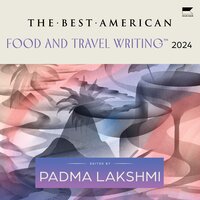The Best American Food and Travel Writing 2024 - Padma Lakshmi, Jaya Saxena