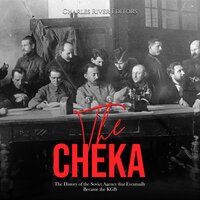 The Cheka: The History of the Soviet Agency that Eventually Became the KGB - Charles River Editors
