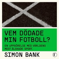 Vem dödade min fotboll? : En uppgörelse med världens mest älskade sport - Simon Bank