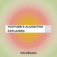YouTube’s Algorithm Explained - IntroBooks Team