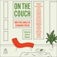 On the Couch: Writers Analyze Sigmund Freud - Alex Pheby, Andre Aciman, Colm Toibin, Siri Hustvedt, Jennifer Finney Boylan