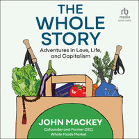 The Whole Story: Adventures in Love, Life, and Capitalism - John Mackey