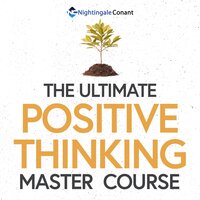 The Ultimate Positive Thinking Master Course: You Become What You Think About - Earl Nightingale, Denis Waitley, Brian Tracy, Jim Rohn, Napoleon Hill, Wayne Dyer, Zig Zigler